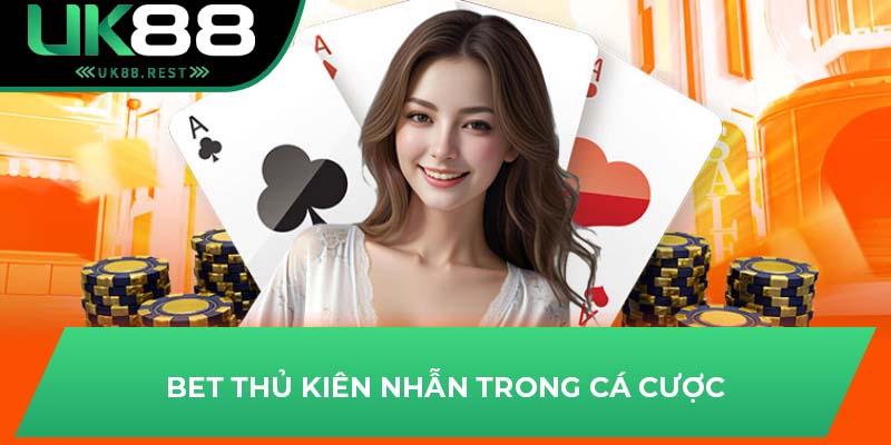 Chiến Thuật Chơi Bài Chắn Giúp Bet Thủ Dễ Thắng Tại UK88 4 Bet thủ kiên nhẫn trong cá cược