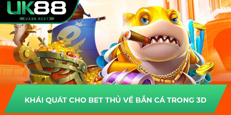 Khám Phá Phương Pháp Bắn Cá 3D Dễ Chiến Thắng Ở UK88 2 Khái quát cho bet thủ về bắn cá trong 3d