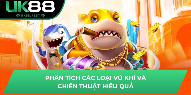 Thử Thách Săn Thưởng Hấp Dẫn Với Bắn Cá Long Vương UK88 2 Phân tích các loại vũ khí và chiến thuật hiệu quả