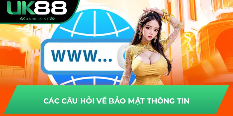 Câu Hỏi Liên Quan Về UK88 Mà Bạn Không Nên Bỏ Qua 1 Các câu hỏi về bảo mật thông tin