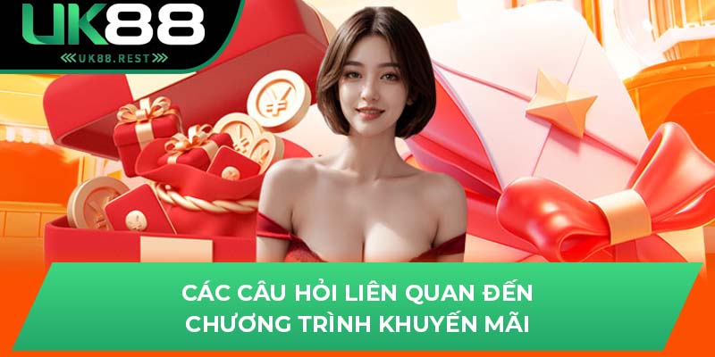 Câu Hỏi Liên Quan Về UK88 Mà Bạn Không Nên Bỏ Qua 2 Các câu hỏi liên quan đến chương trình khuyến mãi