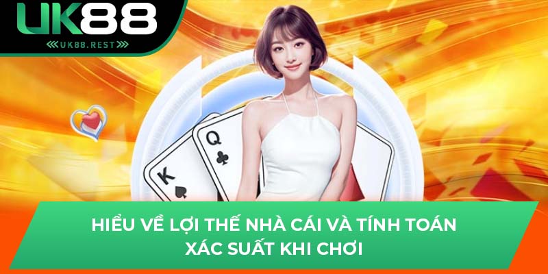 Tổng Hợp Chiến Thuật Chơi Baccarat Tại Sảnh Game UK88 4 Hiểu về lợi thế nhà cái và tính toán xác suất khi chơi