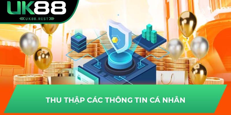 Quyền Lợi Của Người Dùng Trong Chính Sách Bảo Mật Của UK88 1 Thu thập các thông tin cá nhân