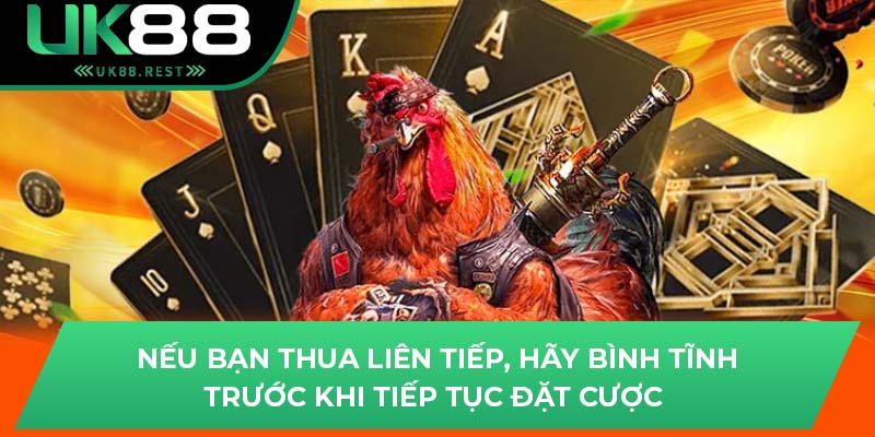 Tìm Hiểu Đá Gà Cựa Dao An Toàn, Hấp Dẫn Tại Uk88 3 Nếu bạn thua liên tiếp, hãy bình tĩnh trước khi tiếp tục đặt cược