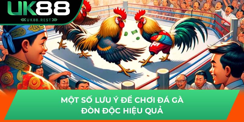 Đá Gà Đòn Độc - Tổng Hợp Những Mẹo Thú Vị Khi Chơi Tại UK88 4 Một số lưu ý để chơi đá gà đòn độc hiệu quả