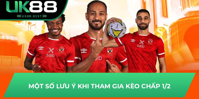 Hướng Dẫn Chi Tiết Cách Chơi Kèo Chấp 1/2 Hiệu Quả Tại UK88 4 Một số lưu ý khi tham gia kèo chấp 1/2