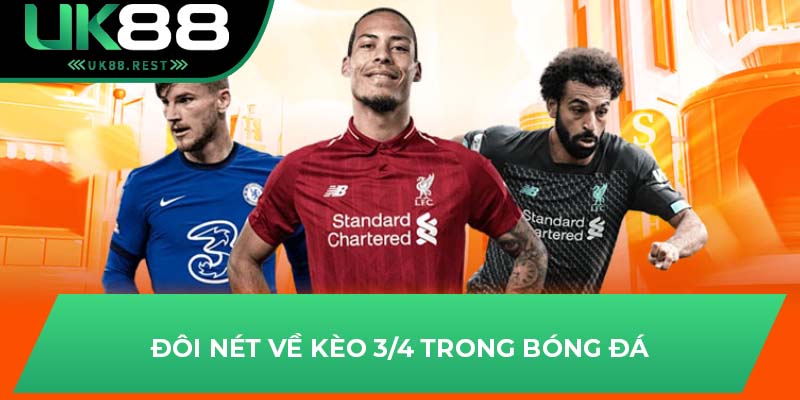 Tất Tần Tật Về Kèo Chấp 3/4 – Hướng Dẫn Chơi Hiệu Quả Tại UK88 2 Đôi nét về kèo 3/4 trong bóng đá