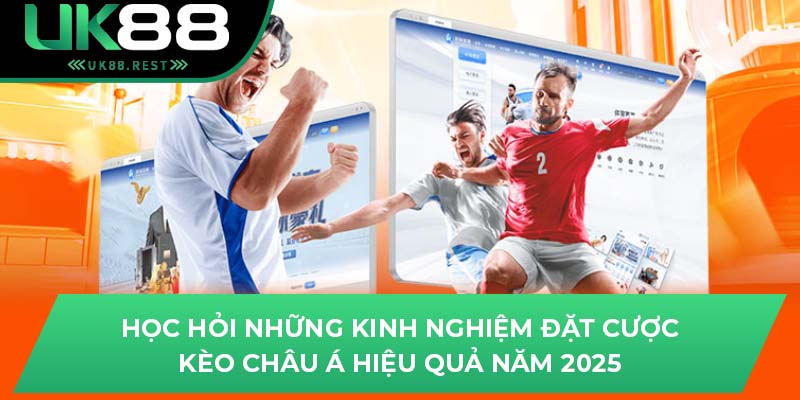 Chi Tiết Cách Chơi Kèo Châu Á Bất Bại Trước Mọi Đối Thủ UK88 4 Học hỏi những kinh nghiệm đặt cược kèo Châu Á hiệu quả năm 2025