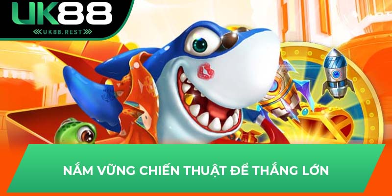 Bật Mí Mẹo Chơi Bắn Cá Tại Uk88 Để Thắng Lớn Mỗi Ngày 2 Nắm vững chiến thuật để thắng lớn