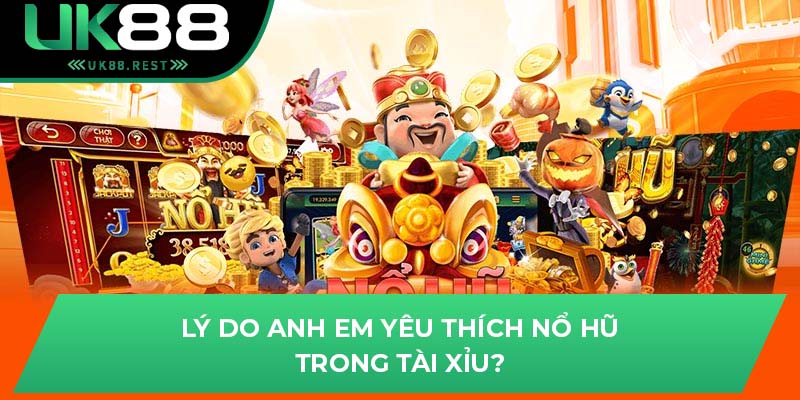 Mẹo Chơi Nổ Hũ Tài Xỉu Cho Bet Thủ Tại Sân Chơi UK88 2 Lý do anh em yêu thích nổ hũ trong tài xỉu?