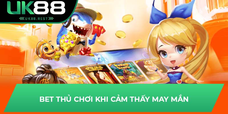 Mẹo Chơi Nổ Hũ Tài Xỉu Cho Bet Thủ Tại Sân Chơi UK88 3 Bet thủ chơi khi cảm thấy may mắn