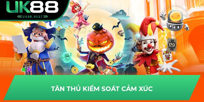 Mẹo Chơi Nổ Hũ Tài Xỉu Cho Bet Thủ Tại Sân Chơi UK88 4 Tân thủ kiểm soát cảm xúc