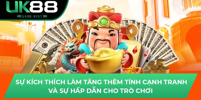 Thử Vận May Với Nổ Hũ Thần Tài Hấp Dẫn Tại Uk88 4 Sự kích thích làm tăng thêm tính cạnh tranh và sự hấp dẫn cho trò chơi