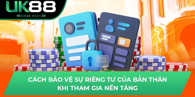 Cách Bảo Vệ Quyền Riêng Tư Khi Tham Gia Tại UK88 1 Cách bảo vệ sự riêng tư của bản thân khi tham gia nền tảng