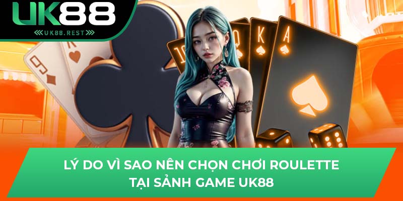 Những Điều Cần Biết Về Roulette Tại Sảnh Game Của UK88 4 Lý do vì sao nên chọn chơi Roulette tại sảnh game UK88