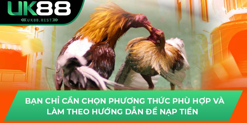 Hướng Dẫn Tham Gia Trường Gà Savan Uy Tín Trên Uk88 2 Bạn chỉ cần chọn phương thức phù hợp và làm theo hướng dẫn để nạp tiền