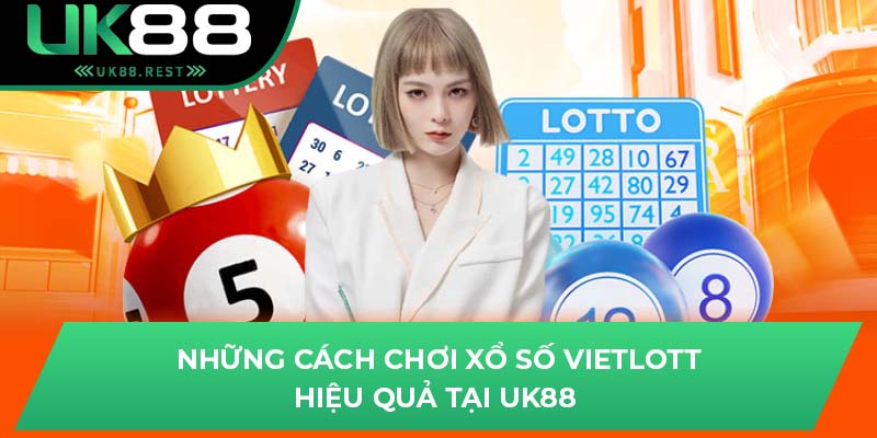 Tìm Hiểu Xổ Số Vietlott - Cơ Hội Đổi Đời Cùng UK88 4 Những cách chơi xổ số Vietlott hiệu quả tại UK88