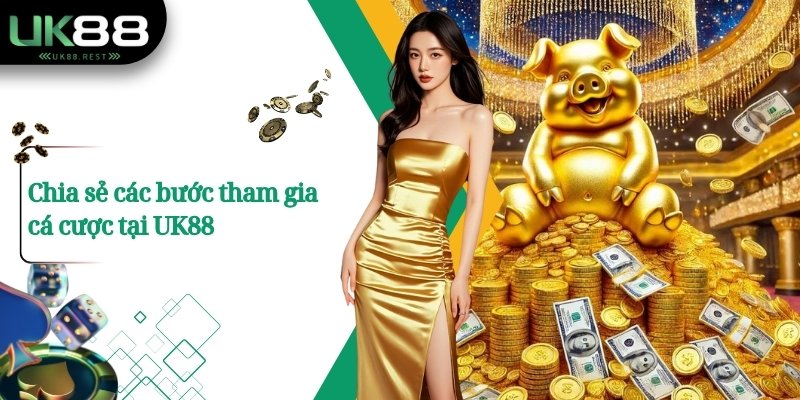 Chia sẻ các bước tham gia cá cược tại UK88