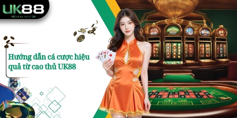 Hướng dẫn cá cược hiệu quả từ cao thủ UK88