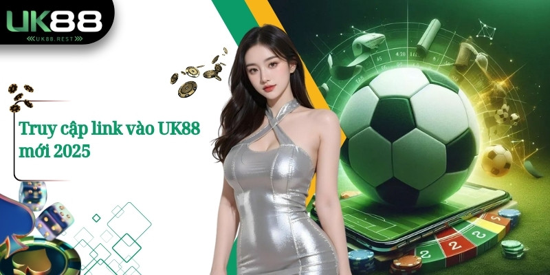 Truy cập link vào UK88 mới 2025